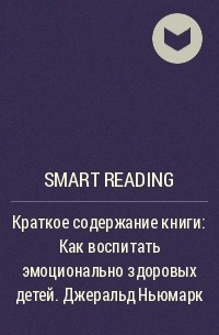 Smart Reading - Краткое содержание книги: Как воспитать эмоционально здоровых детей. Джеральд Ньюмарк