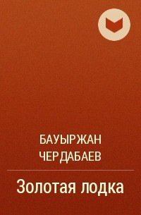 Бауыржан Чердабаев - Золотая лодка