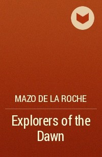 Мазо де ля Рош - Explorers of the Dawn