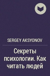 Sergey Aksenov - Секреты психологии. Как читать людей
