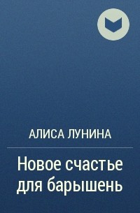 Алиса Лунина - Новое счастье для барышень