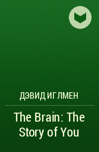 Дэвид Иглмен - The Brain: The Story of You