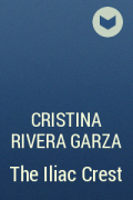 Cristina Rivera Garza - The Iliac Crest