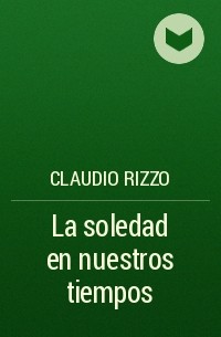 Claudio Rizzo - La soledad en nuestros tiempos