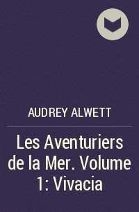 Одри Альветт - Les Aventuriers de la Mer. Volume 1: Vivacia