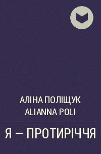 Аліна Поліщук Alianna Poli - Я – ПРОТИРІЧЧЯ