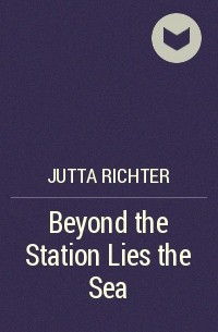 Ютта Рихтер - Beyond the Station Lies the Sea