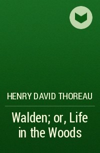 Henry David Thoreau - Walden; or, Life in the Woods