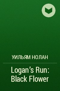 Уильям Нолан - Logan's Run: Black Flower