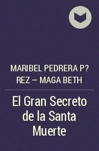 Maribel Pedrera P?rez – Maga Beth - El Gran Secreto de la Santa Muerte