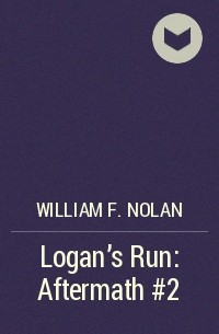 Уильям Нолан - Logan's Run: Aftermath #2