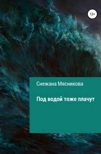 Снежана Васильевна Мясникова - Под водой тоже плачут