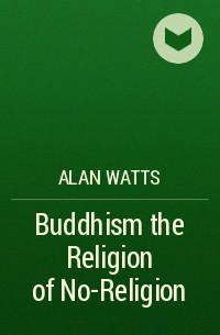 Алан Уилсон Уотс - Buddhism the Religion of No-Religion