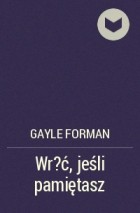 Gayle  Forman - Wróć, jeśli pamiętasz