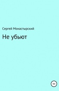 Сергей Семенович Монастырский - Не убьют