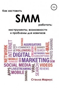 Стэлла Мариус - Как заставить SMM работать: инструменты, возможности и проблемы для новичков