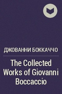 Джованни Боккаччо - The Collected Works of Giovanni Boccaccio