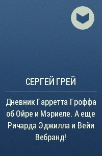 Сергей Грей - Дневник Гарретта Гроффа об Ойре и Мэриеле. А еще Ричарда Эджилла и Вейи Вебранд!