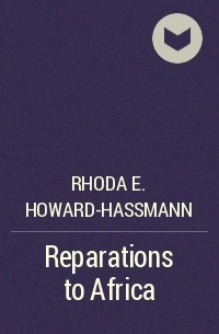 Rhoda E. Howard-Hassmann - Reparations to Africa