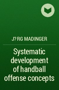 J?rg Madinger - Systematic development of handball offense concepts