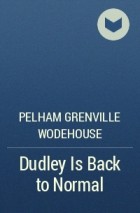 Pelham Grenville Wodehouse - Dudley Is Back to Normal