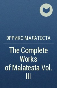 Errico Malatesta - The Complete Works of Malatesta Vol. III