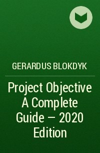 Gerardus Blokdyk - Project Objective A Complete Guide - 2020 Edition
