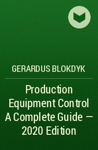 Gerardus Blokdyk - Production Equipment Control A Complete Guide - 2020 Edition