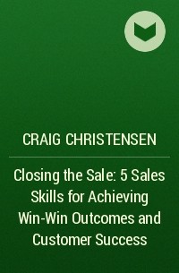  - Closing the Sale: 5 Sales Skills for Achieving Win-Win Outcomes and Customer Success