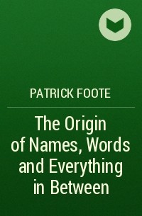 Patrick Foote - The Origin of Names, Words and Everything in Between