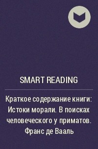 Smart Reading - Краткое содержание книги: Истоки морали. В поисках человеческого у приматов. Франс де Вааль