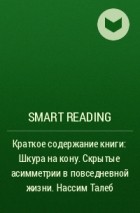 Smart Reading - Краткое содержание книги: Шкура на кону. Скрытые асимметрии в повседневной жизни. Нассим Талеб