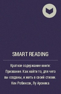 Smart Reading - Краткое содержание книги: Призвание. Как найти то, для чего вы созданы, и жить в своей стихии. Кен Робинсон, Лу Ароника