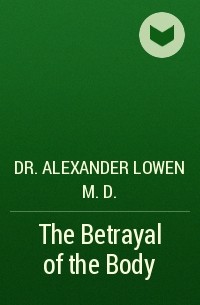 Dr. Alexander Lowen M.D. - The Betrayal of the Body