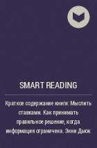 Smart Reading - Краткое содержание книги: Мыслить ставками. Как принимать правильное решение, когда информация ограничена. Энни Дьюк