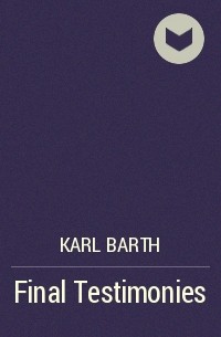 Карл Барт - Final Testimonies