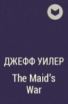 Джефф Уилер - The Maid&#039;s War