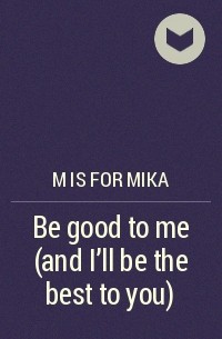 M is for mika - Be good to me (and I'll be the best to you)