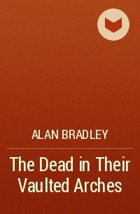 Alan Bradley - The Dead in Their Vaulted Arches