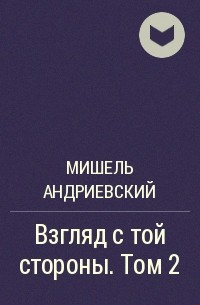 Произведение взгляд. Мишель Андриевский взгляд с той стороны. Мишель Андриевский книги. Мишель Андриевский взгляд с той стороны купить книгу. Мишель Андриевский взгляд с той стороны читать.