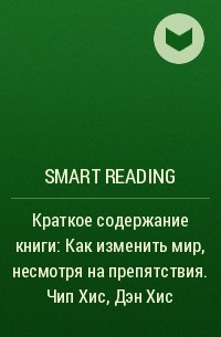 Smart Reading - Краткое содержание книги: Как изменить мир, несмотря на препятствия. Чип Хис, Дэн Хис