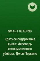 Smart Reading - Краткое содержание книги: Исповедь экономического убийцы. Джон Перкинс