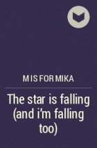 M is for mika - The star is falling (and i&#039;m falling too)