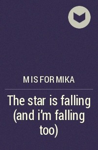 M is for mika - The star is falling (and i'm falling too)