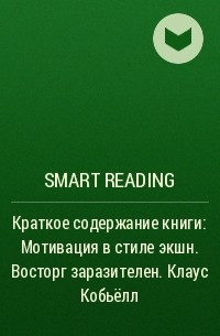Smart Reading - Краткое содержание книги: Мотивация в стиле экшн. Восторг заразителен. Клаус Кобьёлл