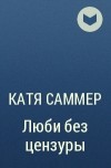 Катя Саммер - Люби без цензуры