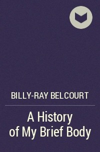 Billy-Ray Belcourt - A History of My Brief Body