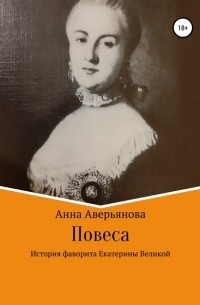 Анна Валерьяновна Аверьянова - Повеса. История фаворита Екатерины Великой