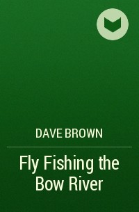 Dave Brown - Fly Fishing the Bow River