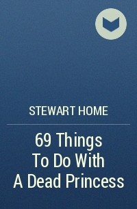 Stewart Home - 69 Things To Do With A Dead Princess